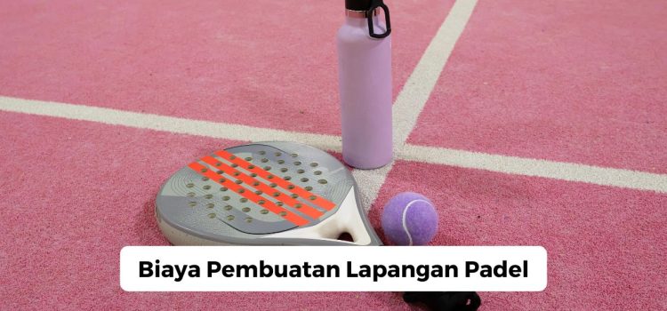 Biaya Pembuatan Lapangan Padel